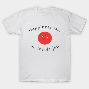 Happiness Is An Inside Job T-Shirt